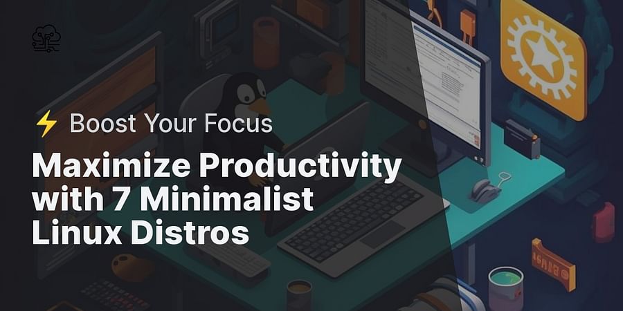 Maximize Productivity with 7 Minimalist Linux Distros - ⚡️ Boost Your Focus