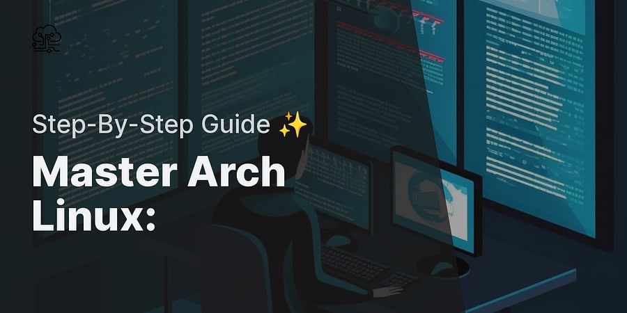 Master Arch Linux: - Step-By-Step Guide ✨