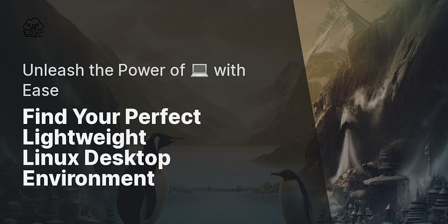 Find Your Perfect Lightweight
Linux Desktop Environment - Unleash the Power of 💻 with Ease