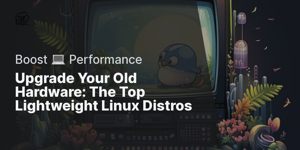 Revamp Your Old Hardware: A Review Of The Best Lightweight Linux ...