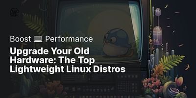 Upgrade Your Old Hardware: The Top Lightweight Linux Distros - Boost 💻 Performance