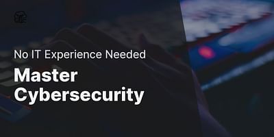 Master Cybersecurity - No IT Experience Needed