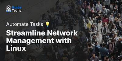 Streamline Network Management with Linux - Automate Tasks 💡