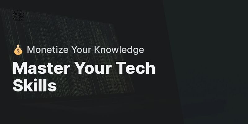 Master Your Tech Skills - 💰 Monetize Your Knowledge