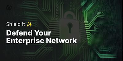 Defend Your Enterprise Network - Shield it ✨