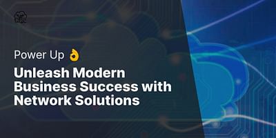Unleash Modern Business Success with Network Solutions - Power Up 👌