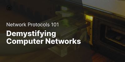 Demystifying Computer Networks - Network Protocols 101