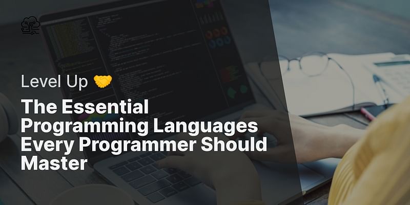 The Essential Programming Languages Every Programmer Should Master - Level Up 🤝