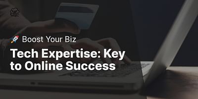 Tech Expertise: Key to Online Success - 🚀 Boost Your Biz