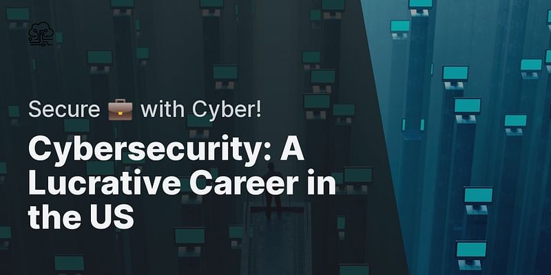 Cybersecurity: A Lucrative Career in the US - Secure 💼 with Cyber!