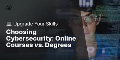 Choosing Cybersecurity: Online Courses vs. Degrees - 💻 Upgrade Your Skills