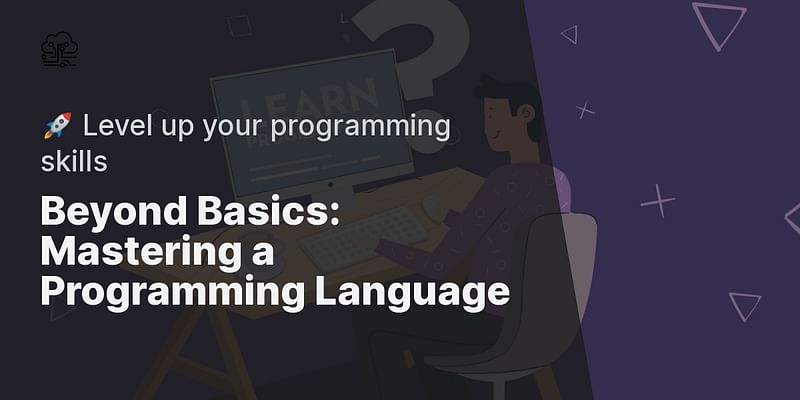 Beyond Basics: Mastering a Programming Language - 🚀 Level up your programming skills