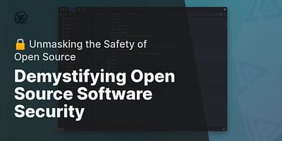 Demystifying Open Source Software Security - 🔒 Unmasking the Safety of Open Source