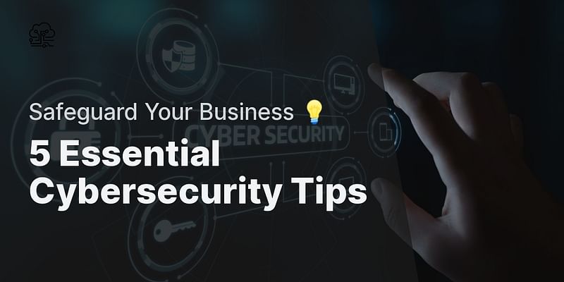 5 Essential Cybersecurity Tips - Safeguard Your Business 💡