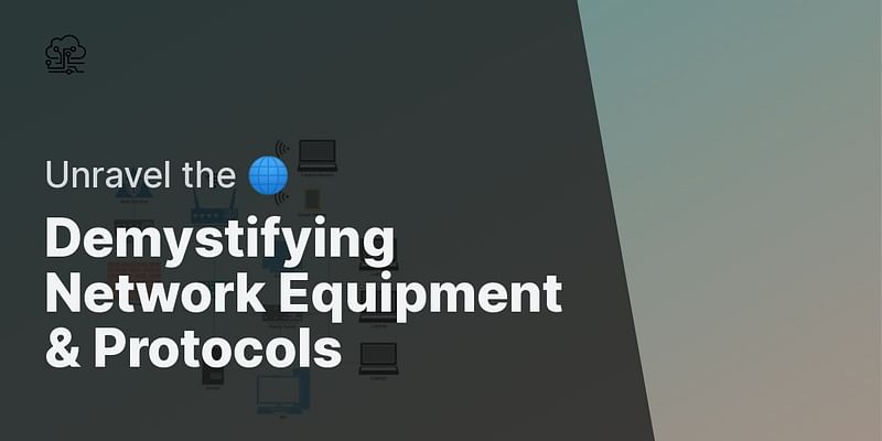 Demystifying Network Equipment & Protocols - Unravel the 🌐