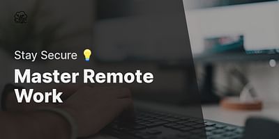 Master Remote Work  - Stay Secure 💡
