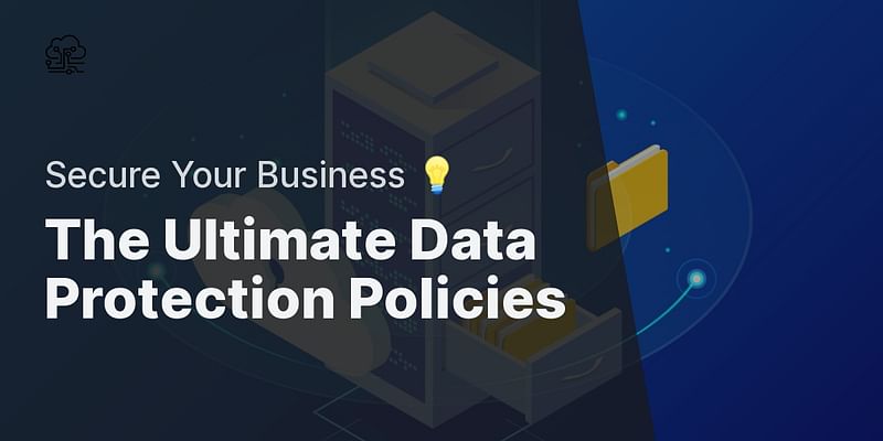 The Ultimate Data Protection Policies - Secure Your Business 💡