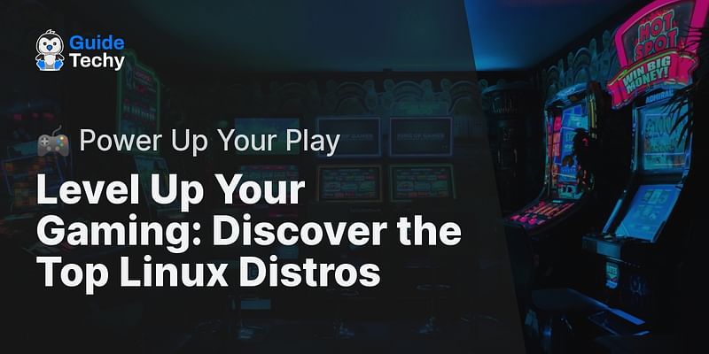 Level Up Your Gaming: Discover the Top Linux Distros - 🎮 Power Up Your Play