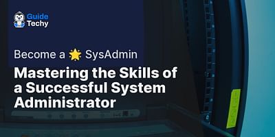 Mastering the Skills of a Successful System Administrator - Become a 🌟 SysAdmin