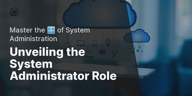 Unveiling the System Administrator Role - Master the 🎛️ of System Administration