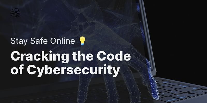 Cracking the Code of Cybersecurity - Stay Safe Online 💡