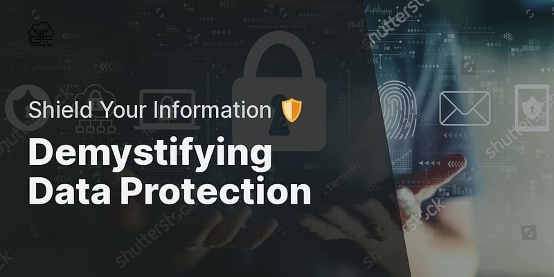 Demystifying Data Protection - Shield Your Information 🛡️