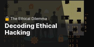 Decoding Ethical Hacking - 🔒 The Ethical Dilemma