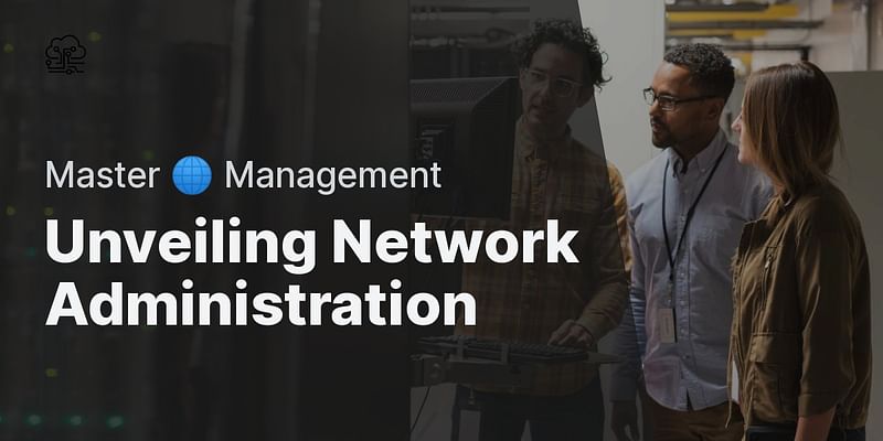 Unveiling Network Administration - Master 🌐 Management