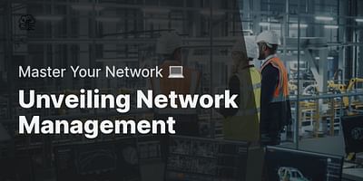 Unveiling Network Management - Master Your Network 💻