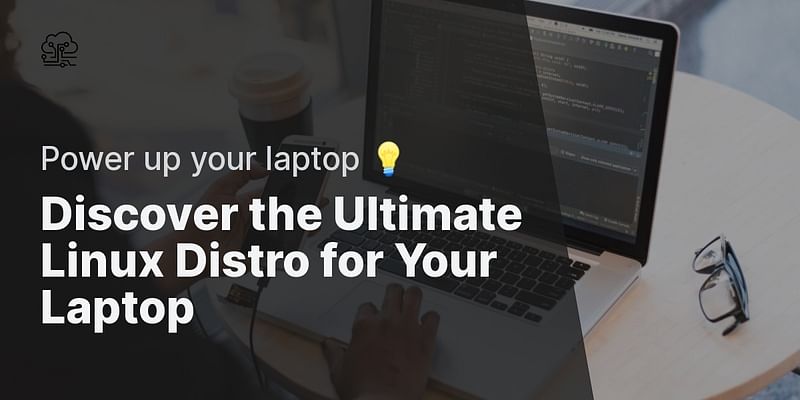 Discover the Ultimate Linux Distro for Your Laptop - Power up your laptop 💡