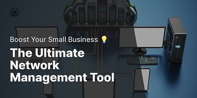 The Ultimate Network Management Tool - Boost Your Small Business 💡