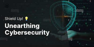 Unearthing Cybersecurity - Shield Up! 💡