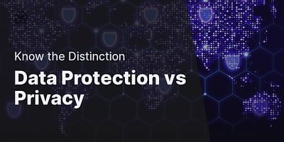 Data Protection vs Privacy - Know the Distinction