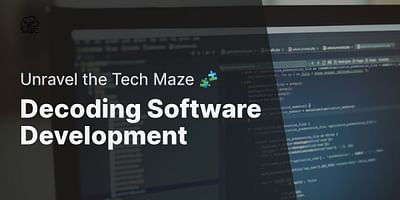 Decoding Software Development - Unravel the Tech Maze 🧩