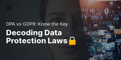 Decoding Data Protection Laws🔒 - DPA vs GDPR: Know the Key