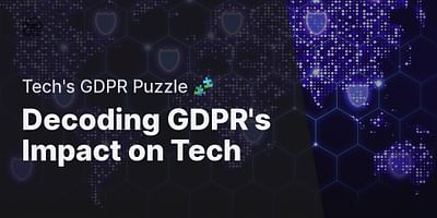 Decoding GDPR's Impact on Tech - Tech's GDPR Puzzle 🧩