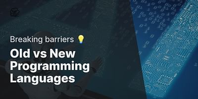 Old vs New Programming Languages - Breaking barriers 💡