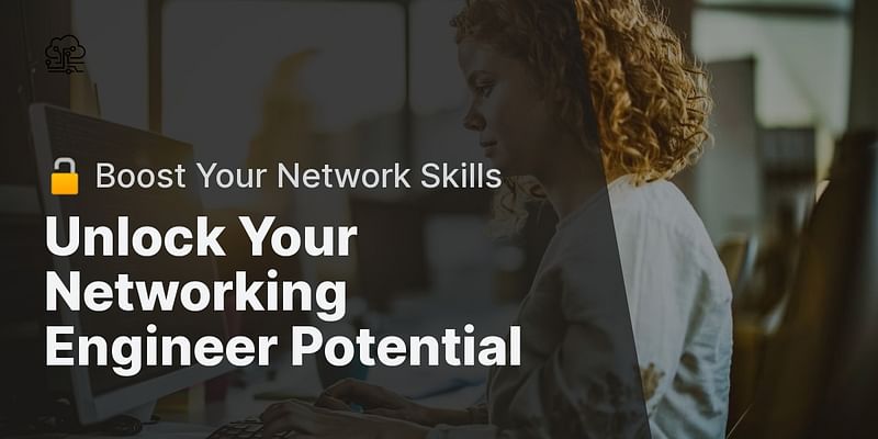 Unlock Your Networking Engineer Potential - 🔓 Boost Your Network Skills