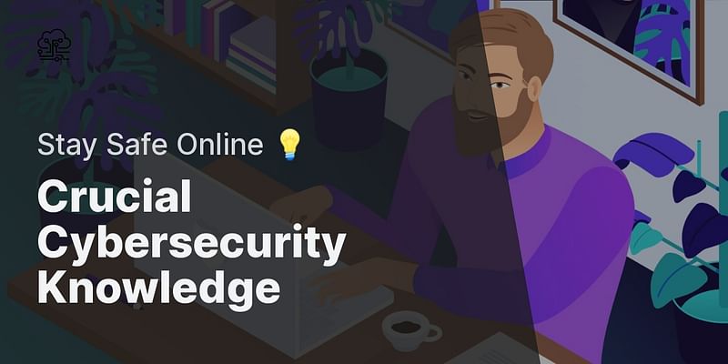 Crucial Cybersecurity Knowledge - Stay Safe Online 💡