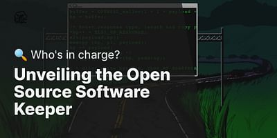 Unveiling the Open Source Software Keeper - 🔍 Who's in charge?