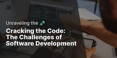 Cracking the Code: The Challenges of Software Development - Unraveling the 🧩
