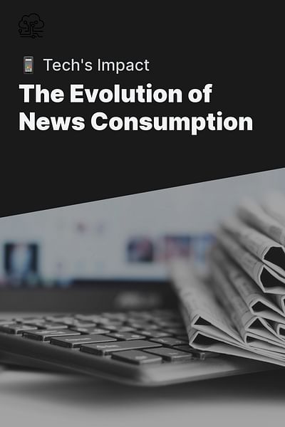 The Evolution of News Consumption - 📱 Tech's Impact