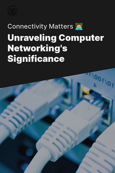 Unraveling Computer Networking's Significance - Connectivity Matters 👨‍💻