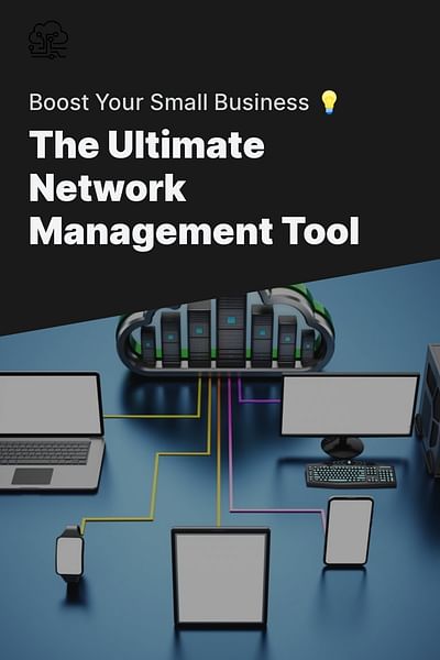 The Ultimate Network Management Tool - Boost Your Small Business 💡