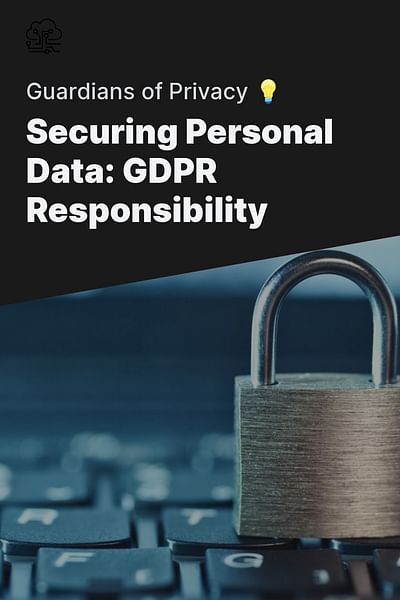 Securing Personal Data: GDPR Responsibility - Guardians of Privacy 💡